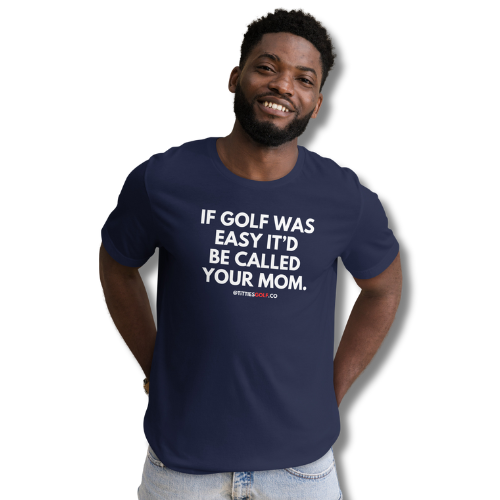 If Golf Was Easy It'd Be Called Your Mom T-Shirt