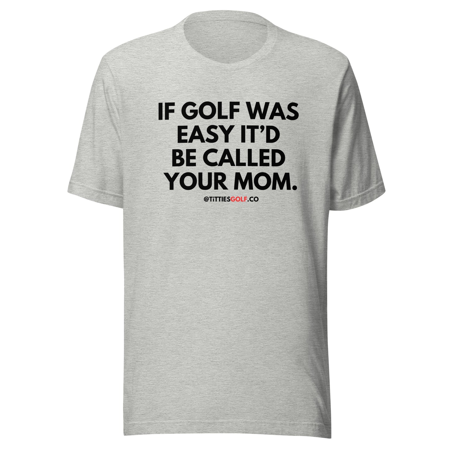 If Golf Was Easy It'd Be Called Your Mom Tee