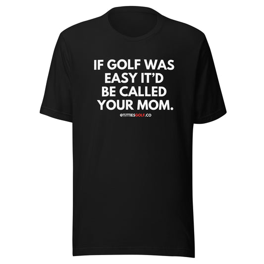 If Golf Was Easy It'd Be Called Your Mom Tee