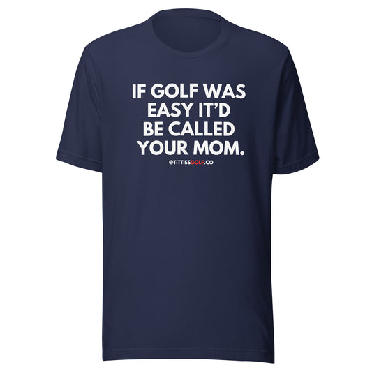 If Golf Was Easy It'd Be Called Your Mom T-Shirt