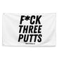 F*CK THREE PUTTS Flag